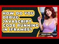 How Do You Debug JavaScript Code Running In Iframes? - JavaScript Toolkit