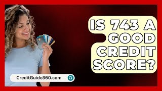 Is 743 A Good Credit Score? - CreditGuide360.com