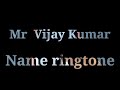 Mr Vijay Kumar name ringtone vidio