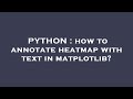 PYTHON : how to annotate heatmap with text in matplotlib?
