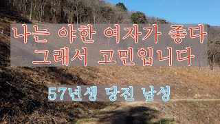 (87번) 나는 야한 여자가 좋다  그래서 고민입니다  57년생 당진 남성