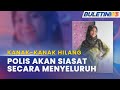 KANAK-KANAK HILANG | Siasatan Menyeluruh Akan Dijalankan - Polis