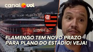 FLAMENGO TEM NOVO PRAZO PARA CONCLUIR PLANO DO ESTÁDIO! VEJA!