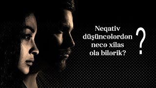 Neqativ düşüncələrdən necə xilas ola bilərik?