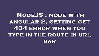 NodeJS : node with angular 2, getting get 404 error when you type in the route in url bar