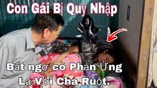 Cha Ruột vừa vào bất ngờ con gái bị quỷ nhập có phản ứng dữ dần với cha ruột đuổi ra ngoài.