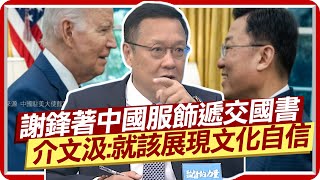 謝鋒著中國服飾遞向美交國書 介文汲讚:就該展現文化自信 陸申請CPTPP 介文汲:掌握\