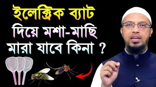 ইলেক্ট্রিক ব্যাট দিয়ে মশা-মাছি মারা যাবে কিনা ? শায়খ আহমাদুল্লাহ | Sheikh Ahmadullah |