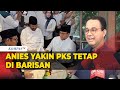 Diisukan Renggang, Anies Baswedan Yakin PKS Tetap di Barisan Koalisi Perubahan