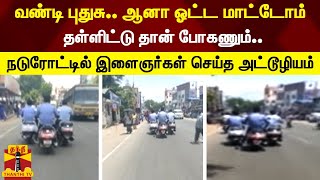 வண்டி புதுசு..ஆனா ஓட்ட மாட்டோம்..தள்ளிட்டு தான் போகணும்..நடுரோட்டில் இளைஞர்கள் செய்யும் அட்டூழியம்