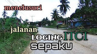 MENELUSURI JALANAN LOGING ITCI SEPAKU