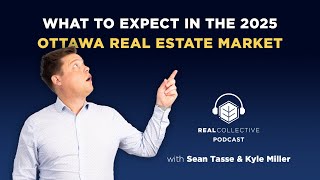 S14E1 | What to Expect in the 2025 Ottawa Real Estate Market | REAL Collective Podcast