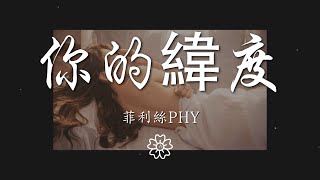 菲利絲PHY - 你的緯度『我找尋着你的緯度帶着頑固』【動態歌詞Lyrics】