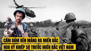 Vì Sao Mỹ Không Dám Đánh Ra Miền Bắc Việt Nam? Thật Sự Khiến Hoa Kỳ Khiếp Sợ | Chiến tranh Việt Nam