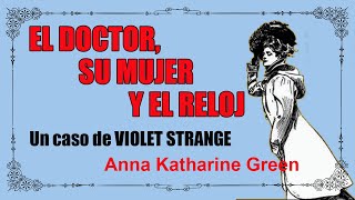 7 - EL DOCTOR, SU MUJER Y EL RELOJ - ANNA KATHARINE GREEN