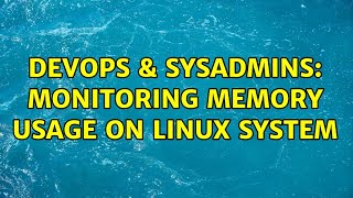 DevOps & SysAdmins: Monitoring memory usage on Linux system (4 Solutions!!)