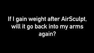 Arm AirSculpt FAQ: If I gain weight will it go back to my arms?