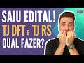 Saiu edital do TJ DFT e do TJ RS... Qual o melhor???