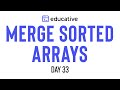 Merge Sorted Arrays | LeetCode Easy | K-way Merge Pattern | Educative.io Day 33