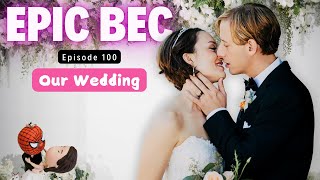 EPIC BEC Episode 100 | Our Wedding