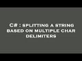 C# : splitting a string based on multiple char delimiters