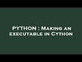 PYTHON : Making an executable in Cython