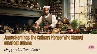 James Hemings: The Culinary Pioneer Who Shaped American Cuisine