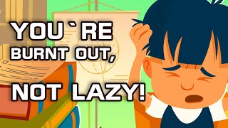 You're BURNT OUT, NOT LAZY! You're NOT as LAZY as you think!