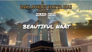 BEAUTIFUL NAAT 👀|| INKI AUKAT HI KYA HAI KE YE ITNA JANE || HALAAL💕 MUSIC #na ...