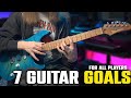 7 Guitar Goals for EVERY PLAYER | ALL LEVELS