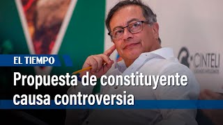 Gustavo Petro causa polémica tras proponer constituyente| El Tiempo