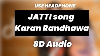 JATTI(8D AUDIO) : Karan Randhawa, Latest Punjabi Songs 2021 |🎧 use headphone 🎧