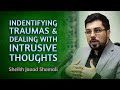 Indentifying Traumas & Dealing with Intrusive Thoughts | Sheikh Javad Shomali