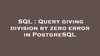 SQL : Query giving division by zero error in PostgreSQL