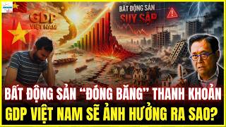 Bất Động Sản “Đóng Băng”: GDP Việt Nam Sẽ Ra Sao Khi Dòng Tiền Ngưng Chảy?  Sự Thật Ít Ai Biết!