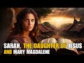 Sarah, The Daughter Of Jesus And Mary Magdalene - Biblical Enigmas