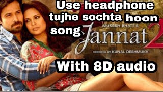 Tujhe Sochta Hoon Song with 8D audio |  Emraan Hashmi | Jannat 2