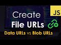 Create File URLs in JavaScript: Data URLs v Blob URLs