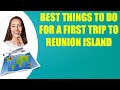BEST THINGS TO DO FOR A FIRST TRIP TO REUNION ISLAND & Travel Tips