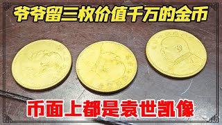 爷爷留三枚价值千万的金币？币面上都是袁世凯像，小闫鉴宝怎么说？【小闫打铁镯】