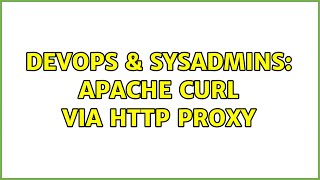 DevOps & SysAdmins: Apache curl via HTTP proxy (2 Solutions!!)