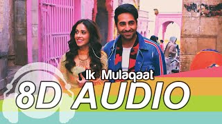 Ik Mulaqaat 8D Audio Song - Dream Girl | Ayushmann Khurrana | Nushrat Bharucha (HQ)🎧