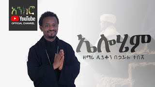 @anchro  ኤሎሄም - ዘማሪ ዲያቆን በኃይሉ ተበጀ (New Ethiopian Orthodox Song)