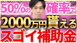 【やらなきゃ損！】50％の確率で2000万円もらえるスゴイ補助金