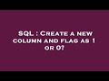SQL : Create a new column and flag as 1 or 0?