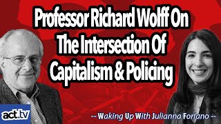 Professor Richard Wolff On The Intersection of Capitalism And Policing