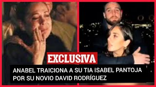 ❤️ANABEL PANTOJA TRAICIONA A SU TIA ISABEL PANTOJA POR DAVID RODRÍGUEZ