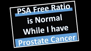 PSA Free Ratio is Normal While I have Prostate Cancer, What Do You Think?