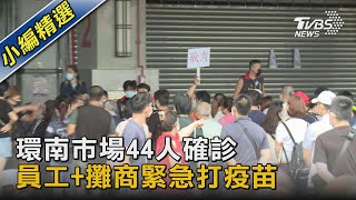 環南市場44人確診 員工+攤商緊急打疫苗｜TVBS新聞