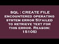SQL : CREATE FILE encountered operating system error 5(failed to retrieve text for this error. Reaso